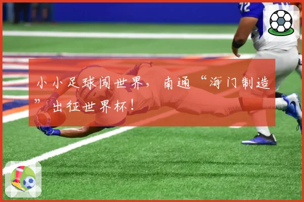 小小足球闯世界，南通“海门制造”出征世界杯！