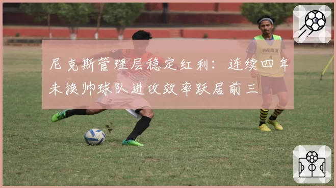 尼克斯管理层稳定红利：连续四年未换帅球队进攻效率跃居前三