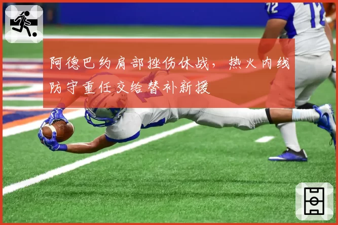 阿德巴约肩部挫伤休战，热火内线防守重任交给替补新援